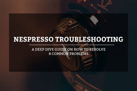 Nespresso Troubleshooting Guide on How To。